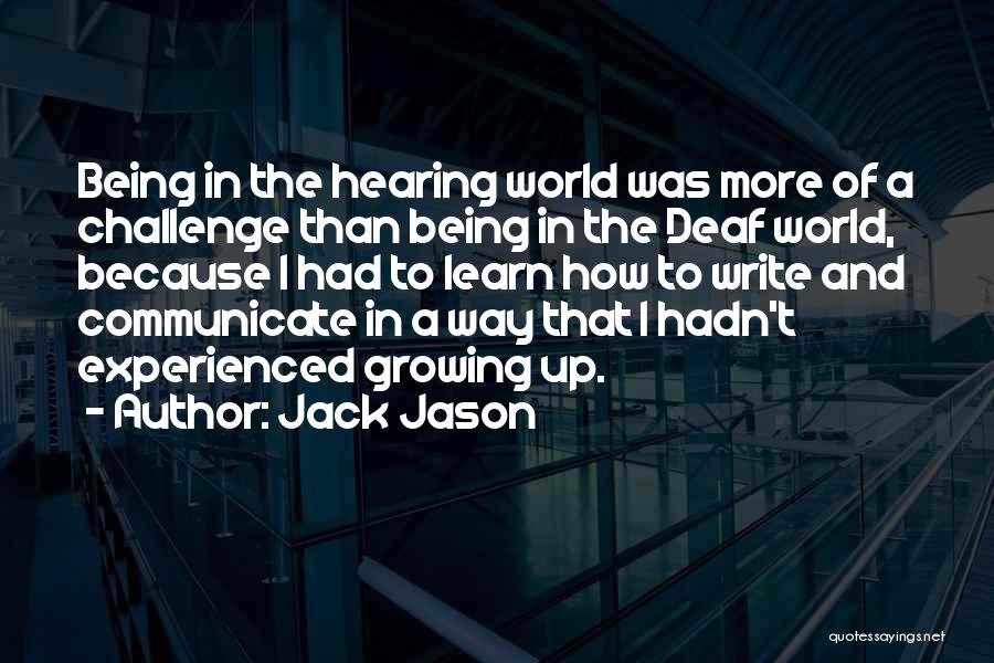 Jack Jason Quotes: Being In The Hearing World Was More Of A Challenge Than Being In The Deaf World, Because I Had To