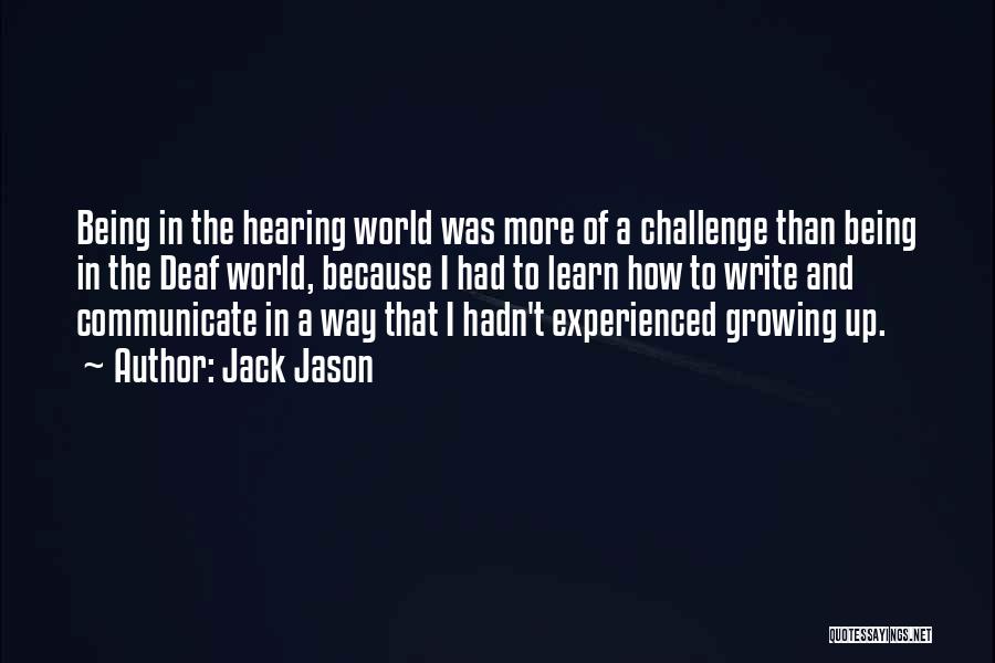 Jack Jason Quotes: Being In The Hearing World Was More Of A Challenge Than Being In The Deaf World, Because I Had To