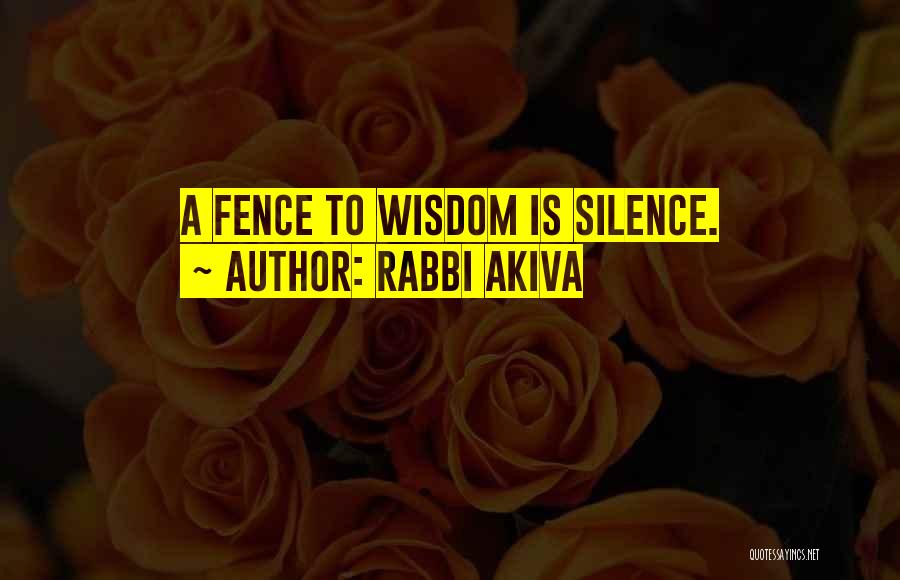 Rabbi Akiva Quotes: A Fence To Wisdom Is Silence.