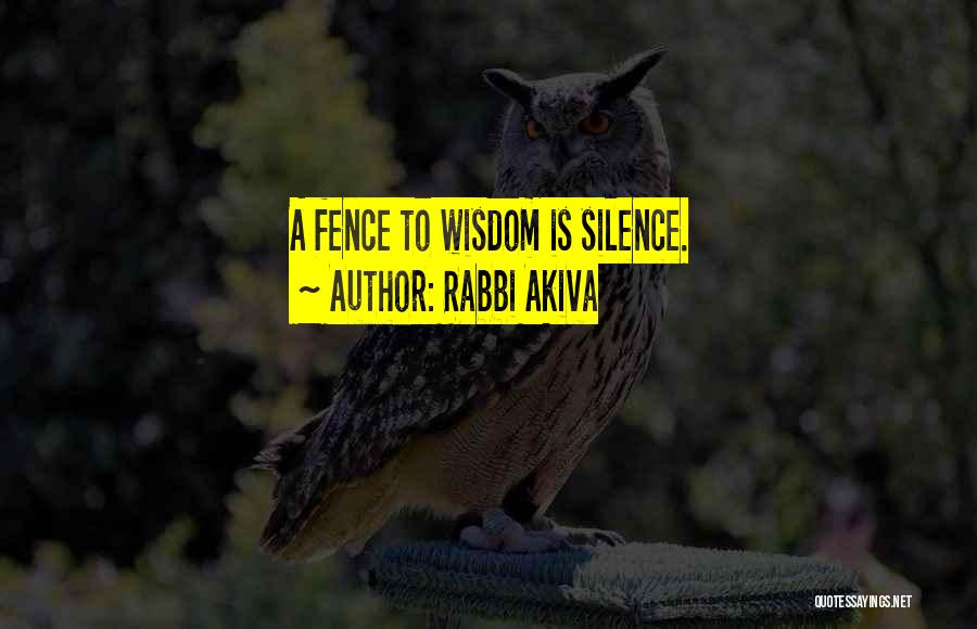 Rabbi Akiva Quotes: A Fence To Wisdom Is Silence.