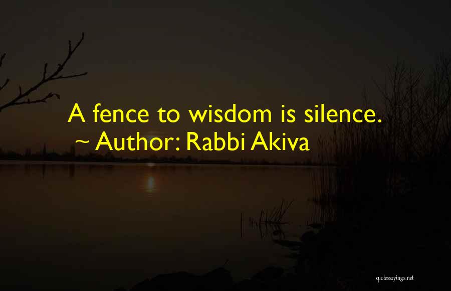 Rabbi Akiva Quotes: A Fence To Wisdom Is Silence.