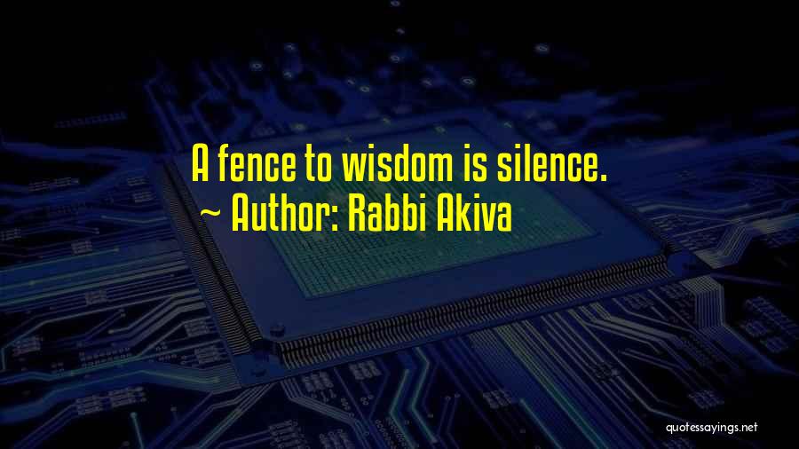 Rabbi Akiva Quotes: A Fence To Wisdom Is Silence.
