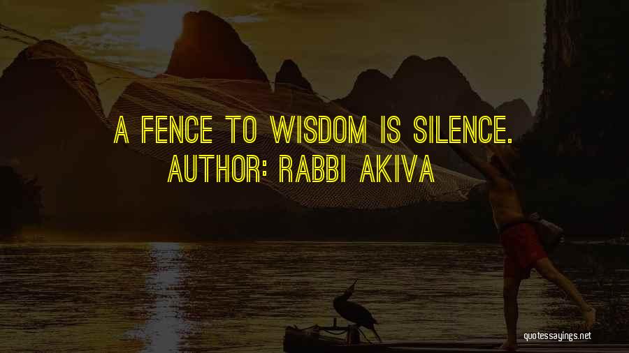 Rabbi Akiva Quotes: A Fence To Wisdom Is Silence.