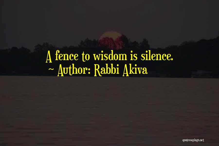 Rabbi Akiva Quotes: A Fence To Wisdom Is Silence.