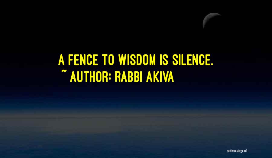 Rabbi Akiva Quotes: A Fence To Wisdom Is Silence.