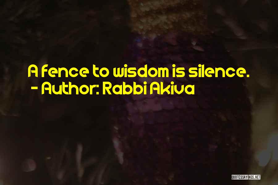Rabbi Akiva Quotes: A Fence To Wisdom Is Silence.