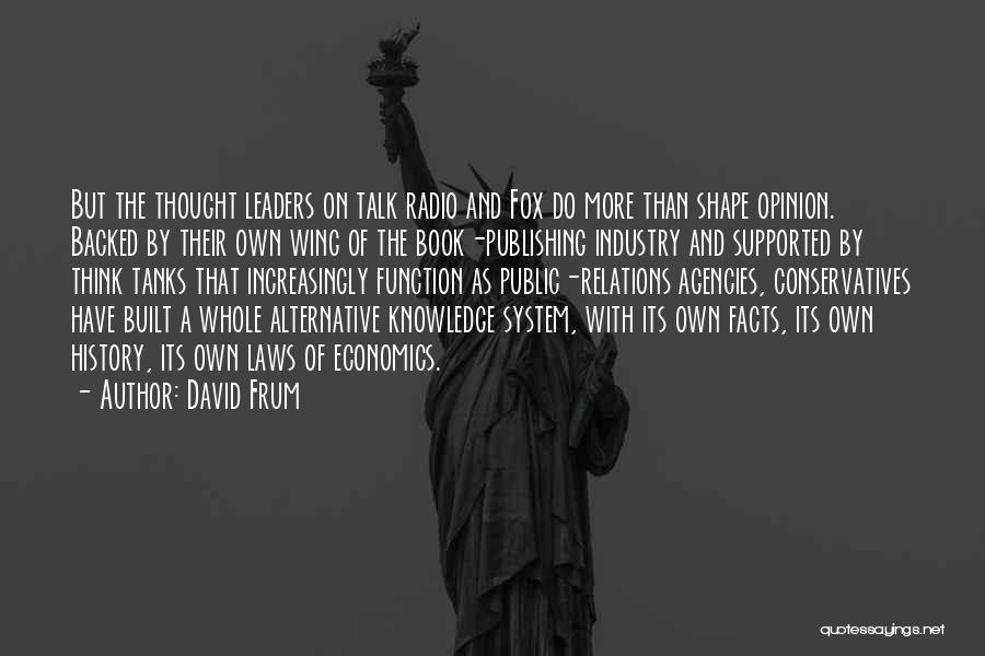 David Frum Quotes: But The Thought Leaders On Talk Radio And Fox Do More Than Shape Opinion. Backed By Their Own Wing Of