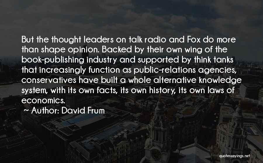 David Frum Quotes: But The Thought Leaders On Talk Radio And Fox Do More Than Shape Opinion. Backed By Their Own Wing Of