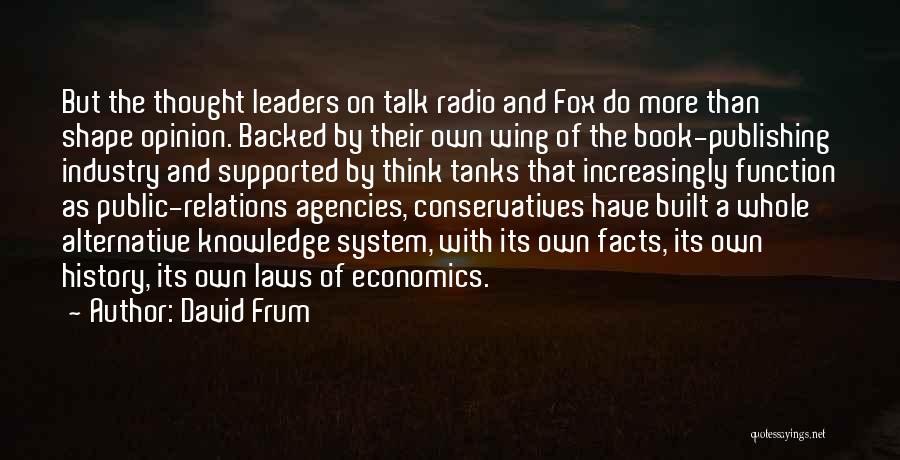 David Frum Quotes: But The Thought Leaders On Talk Radio And Fox Do More Than Shape Opinion. Backed By Their Own Wing Of