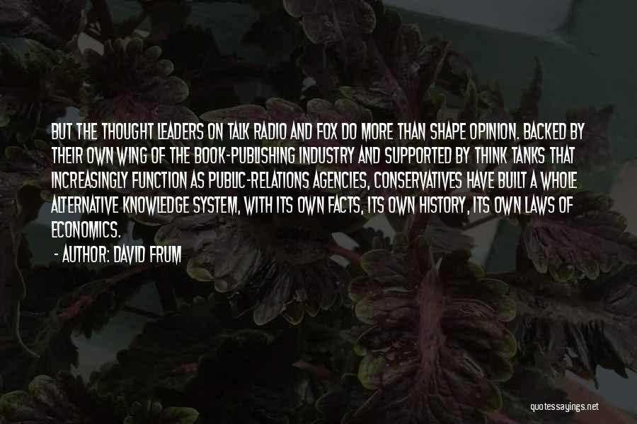 David Frum Quotes: But The Thought Leaders On Talk Radio And Fox Do More Than Shape Opinion. Backed By Their Own Wing Of