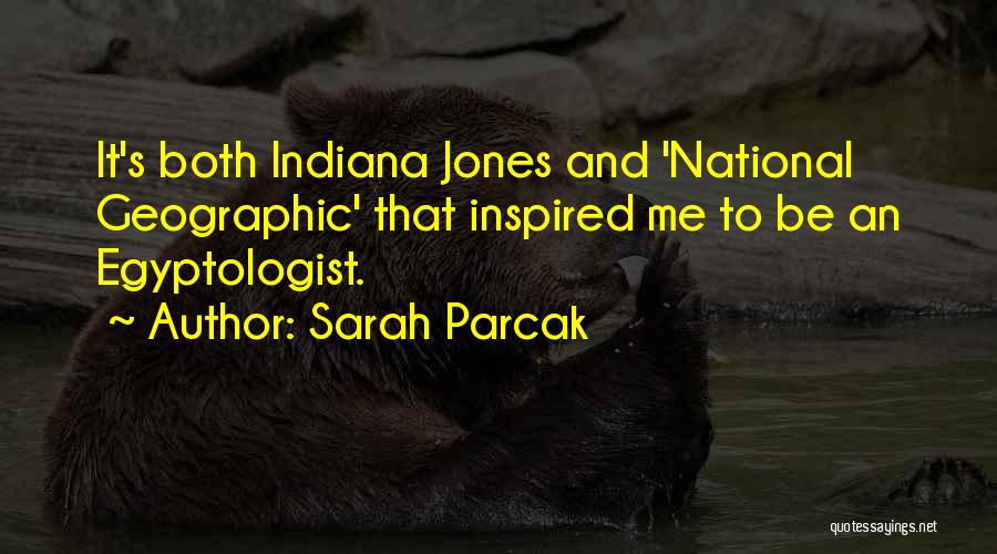 Sarah Parcak Quotes: It's Both Indiana Jones And 'national Geographic' That Inspired Me To Be An Egyptologist.