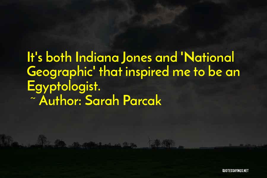 Sarah Parcak Quotes: It's Both Indiana Jones And 'national Geographic' That Inspired Me To Be An Egyptologist.