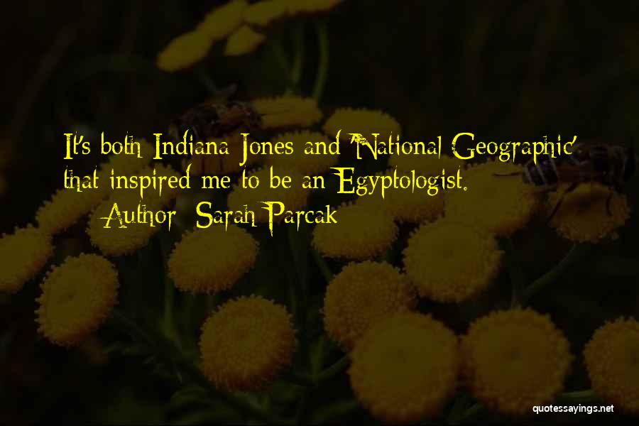 Sarah Parcak Quotes: It's Both Indiana Jones And 'national Geographic' That Inspired Me To Be An Egyptologist.