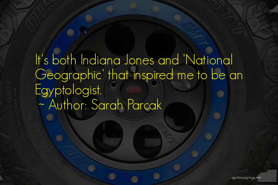 Sarah Parcak Quotes: It's Both Indiana Jones And 'national Geographic' That Inspired Me To Be An Egyptologist.