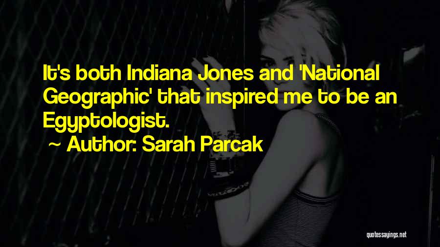 Sarah Parcak Quotes: It's Both Indiana Jones And 'national Geographic' That Inspired Me To Be An Egyptologist.