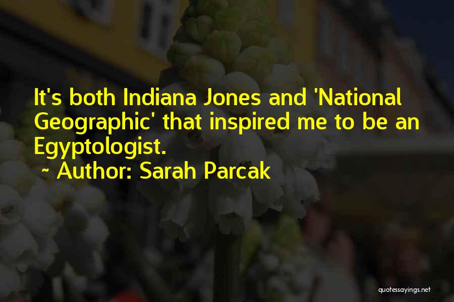 Sarah Parcak Quotes: It's Both Indiana Jones And 'national Geographic' That Inspired Me To Be An Egyptologist.