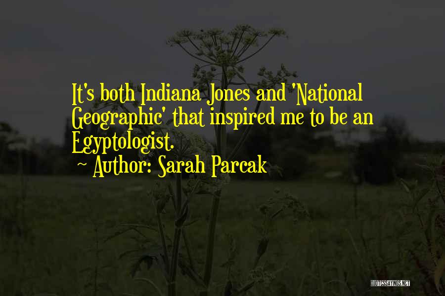 Sarah Parcak Quotes: It's Both Indiana Jones And 'national Geographic' That Inspired Me To Be An Egyptologist.