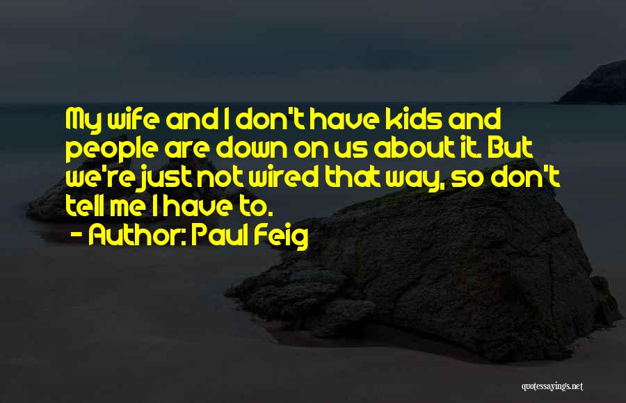 Paul Feig Quotes: My Wife And I Don't Have Kids And People Are Down On Us About It. But We're Just Not Wired