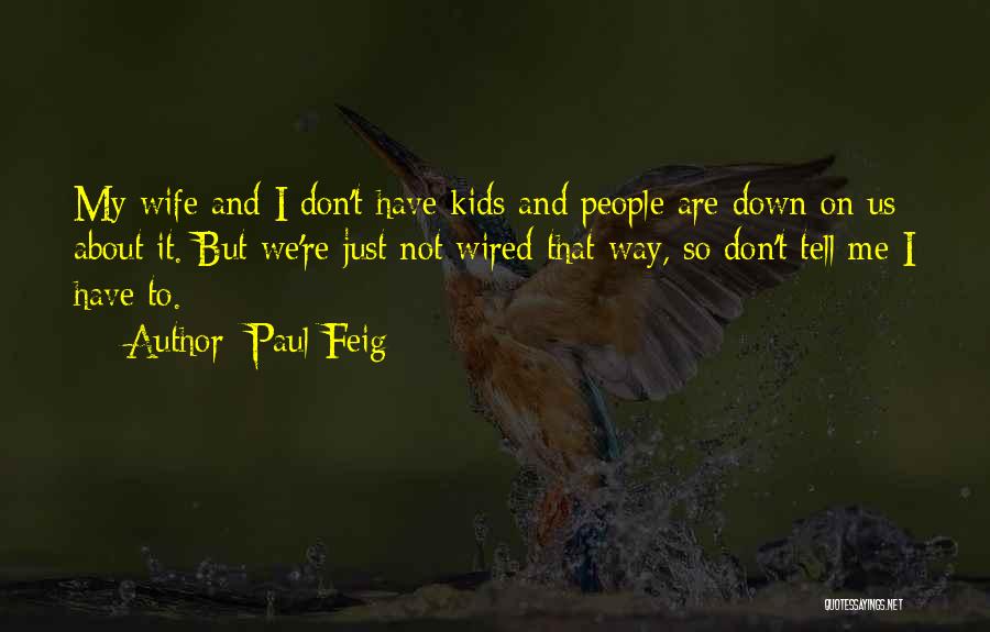 Paul Feig Quotes: My Wife And I Don't Have Kids And People Are Down On Us About It. But We're Just Not Wired