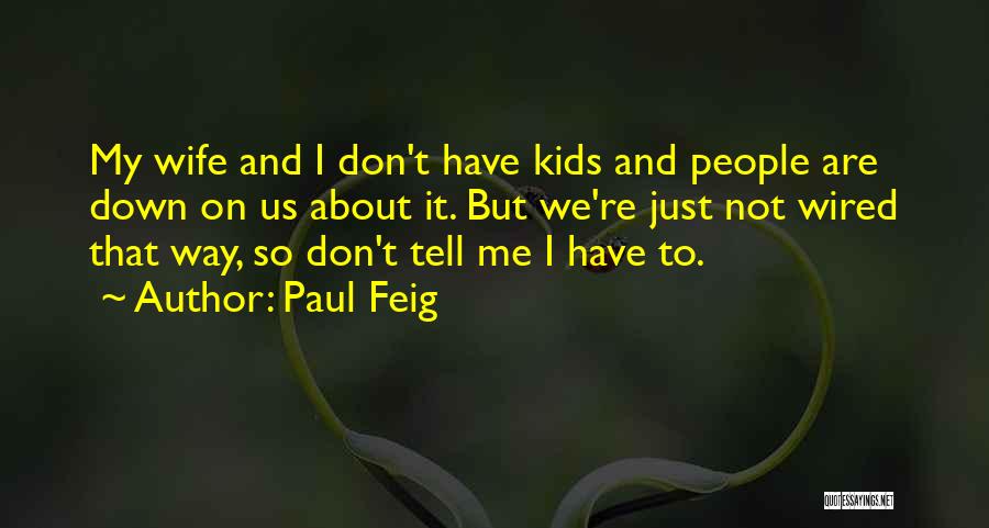 Paul Feig Quotes: My Wife And I Don't Have Kids And People Are Down On Us About It. But We're Just Not Wired