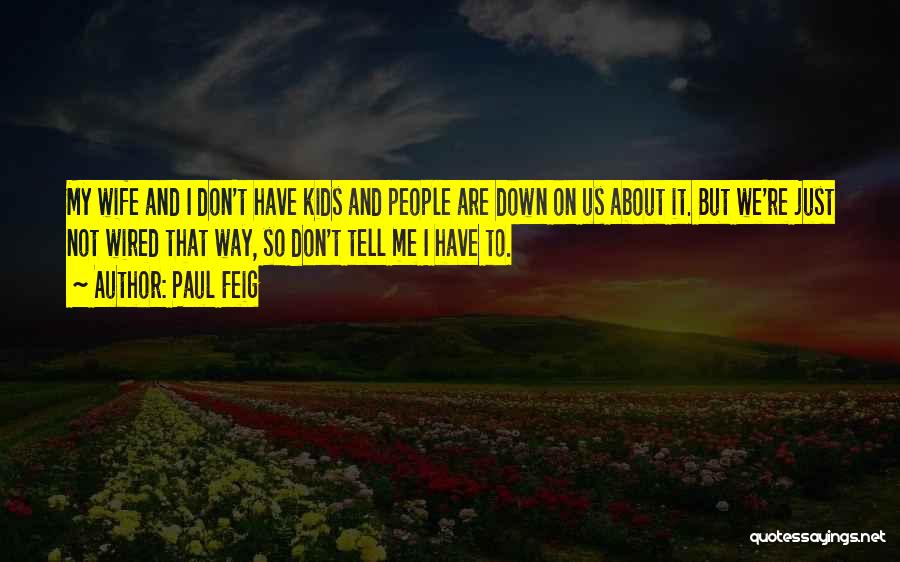 Paul Feig Quotes: My Wife And I Don't Have Kids And People Are Down On Us About It. But We're Just Not Wired