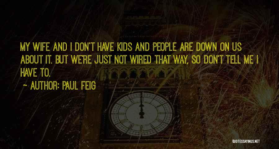 Paul Feig Quotes: My Wife And I Don't Have Kids And People Are Down On Us About It. But We're Just Not Wired