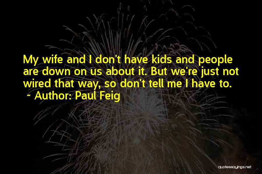 Paul Feig Quotes: My Wife And I Don't Have Kids And People Are Down On Us About It. But We're Just Not Wired