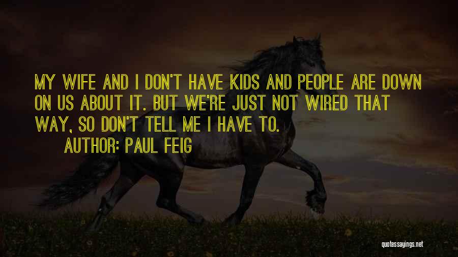 Paul Feig Quotes: My Wife And I Don't Have Kids And People Are Down On Us About It. But We're Just Not Wired