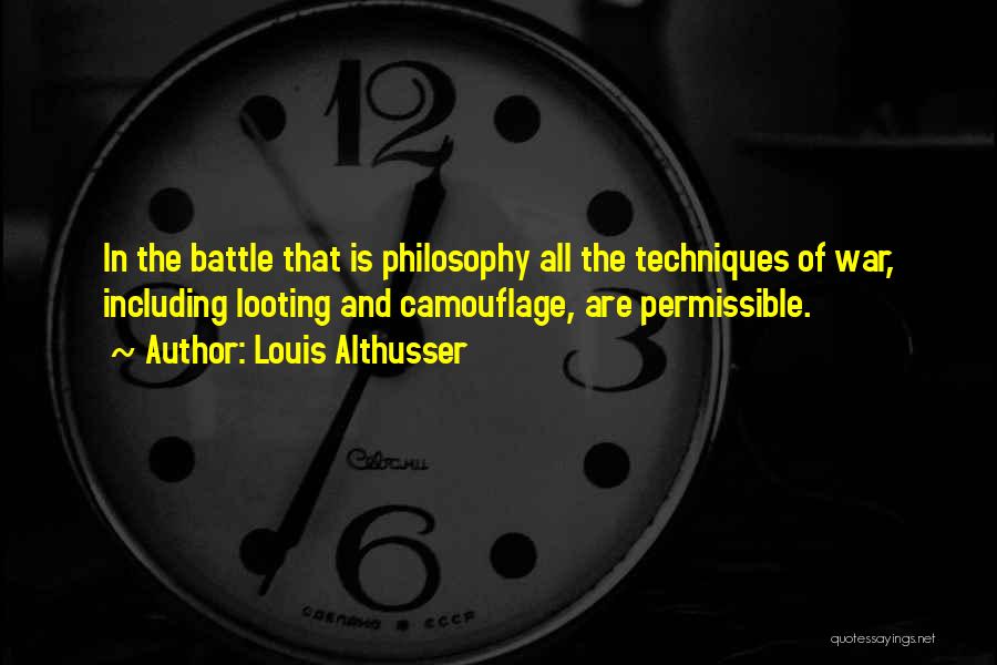 Louis Althusser Quotes: In The Battle That Is Philosophy All The Techniques Of War, Including Looting And Camouflage, Are Permissible.