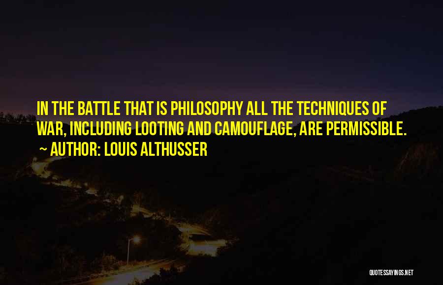 Louis Althusser Quotes: In The Battle That Is Philosophy All The Techniques Of War, Including Looting And Camouflage, Are Permissible.