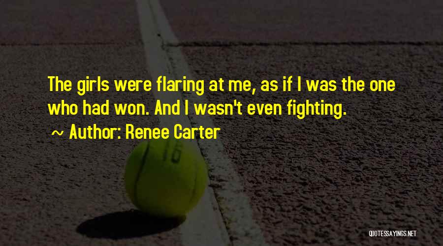 Renee Carter Quotes: The Girls Were Flaring At Me, As If I Was The One Who Had Won. And I Wasn't Even Fighting.