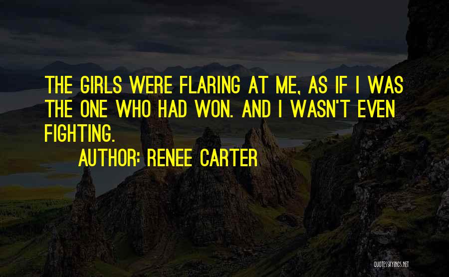 Renee Carter Quotes: The Girls Were Flaring At Me, As If I Was The One Who Had Won. And I Wasn't Even Fighting.