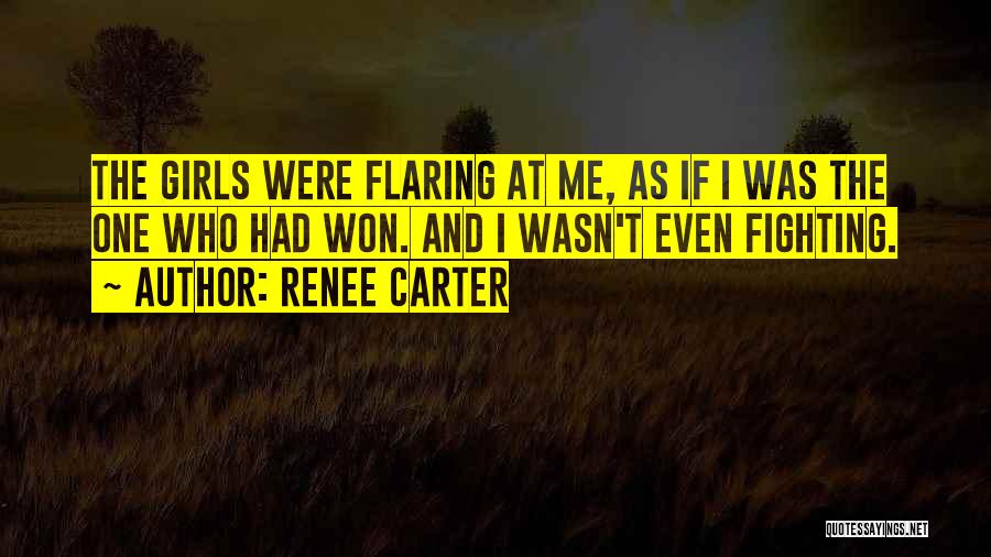 Renee Carter Quotes: The Girls Were Flaring At Me, As If I Was The One Who Had Won. And I Wasn't Even Fighting.