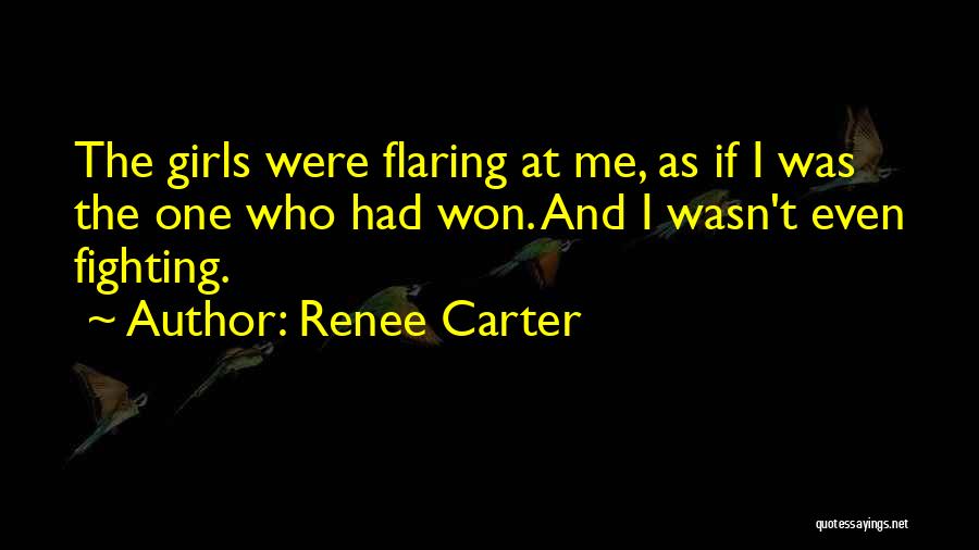 Renee Carter Quotes: The Girls Were Flaring At Me, As If I Was The One Who Had Won. And I Wasn't Even Fighting.