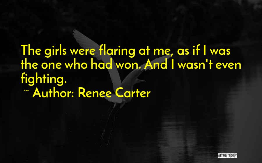 Renee Carter Quotes: The Girls Were Flaring At Me, As If I Was The One Who Had Won. And I Wasn't Even Fighting.