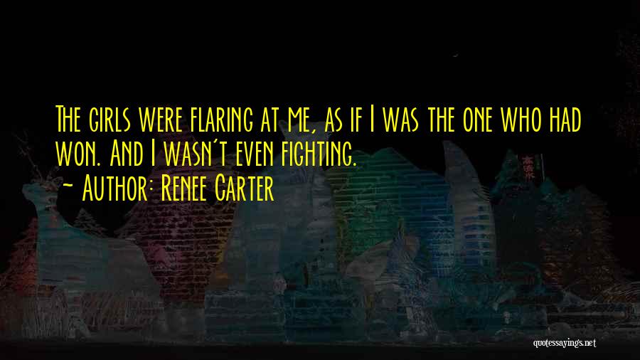 Renee Carter Quotes: The Girls Were Flaring At Me, As If I Was The One Who Had Won. And I Wasn't Even Fighting.