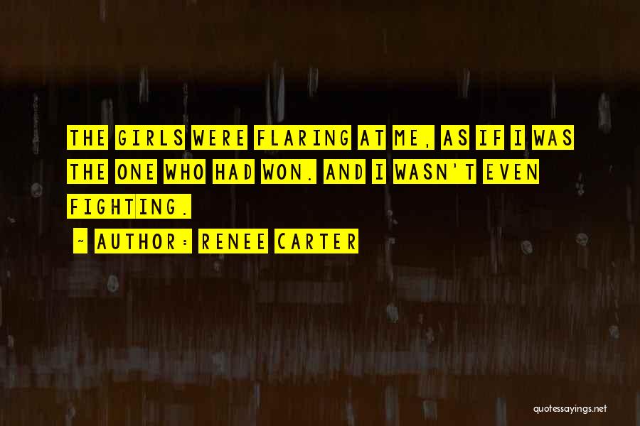 Renee Carter Quotes: The Girls Were Flaring At Me, As If I Was The One Who Had Won. And I Wasn't Even Fighting.