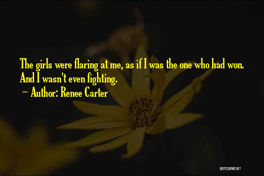 Renee Carter Quotes: The Girls Were Flaring At Me, As If I Was The One Who Had Won. And I Wasn't Even Fighting.