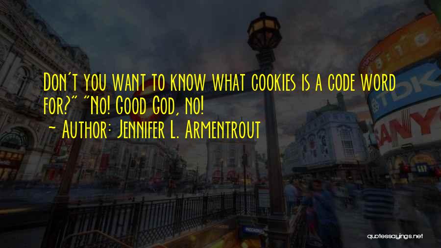 Jennifer L. Armentrout Quotes: Don't You Want To Know What Cookies Is A Code Word For? No! Good God, No!