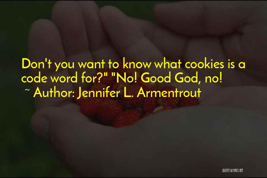 Jennifer L. Armentrout Quotes: Don't You Want To Know What Cookies Is A Code Word For? No! Good God, No!