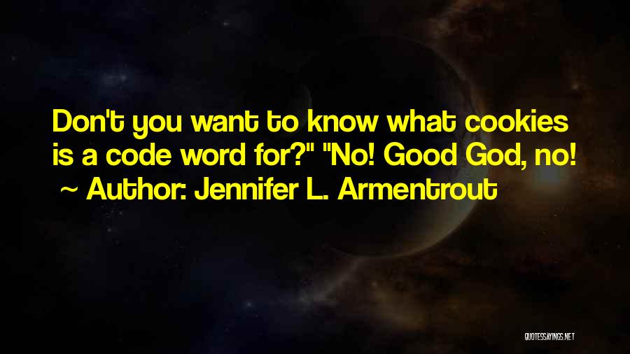 Jennifer L. Armentrout Quotes: Don't You Want To Know What Cookies Is A Code Word For? No! Good God, No!