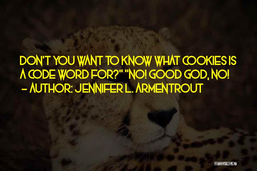 Jennifer L. Armentrout Quotes: Don't You Want To Know What Cookies Is A Code Word For? No! Good God, No!