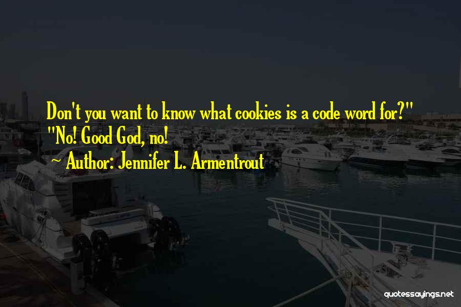 Jennifer L. Armentrout Quotes: Don't You Want To Know What Cookies Is A Code Word For? No! Good God, No!