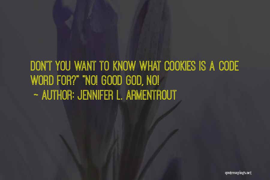 Jennifer L. Armentrout Quotes: Don't You Want To Know What Cookies Is A Code Word For? No! Good God, No!