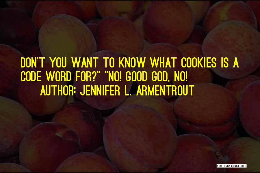 Jennifer L. Armentrout Quotes: Don't You Want To Know What Cookies Is A Code Word For? No! Good God, No!