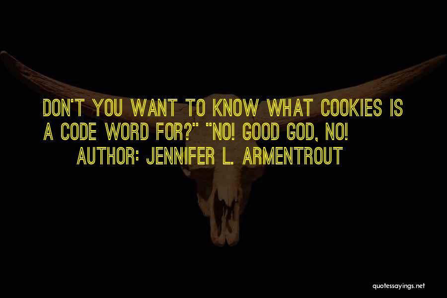 Jennifer L. Armentrout Quotes: Don't You Want To Know What Cookies Is A Code Word For? No! Good God, No!