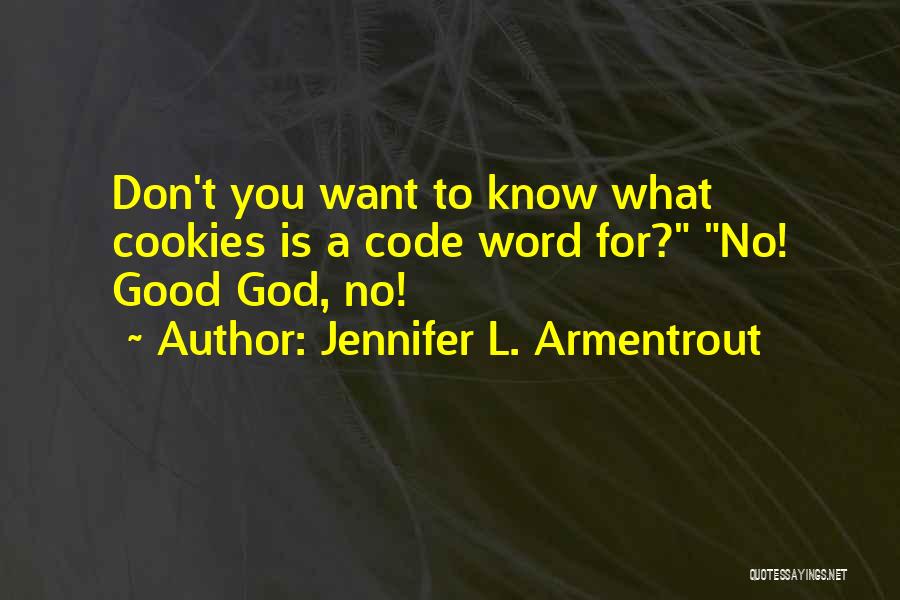 Jennifer L. Armentrout Quotes: Don't You Want To Know What Cookies Is A Code Word For? No! Good God, No!