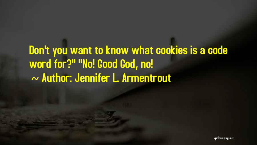 Jennifer L. Armentrout Quotes: Don't You Want To Know What Cookies Is A Code Word For? No! Good God, No!