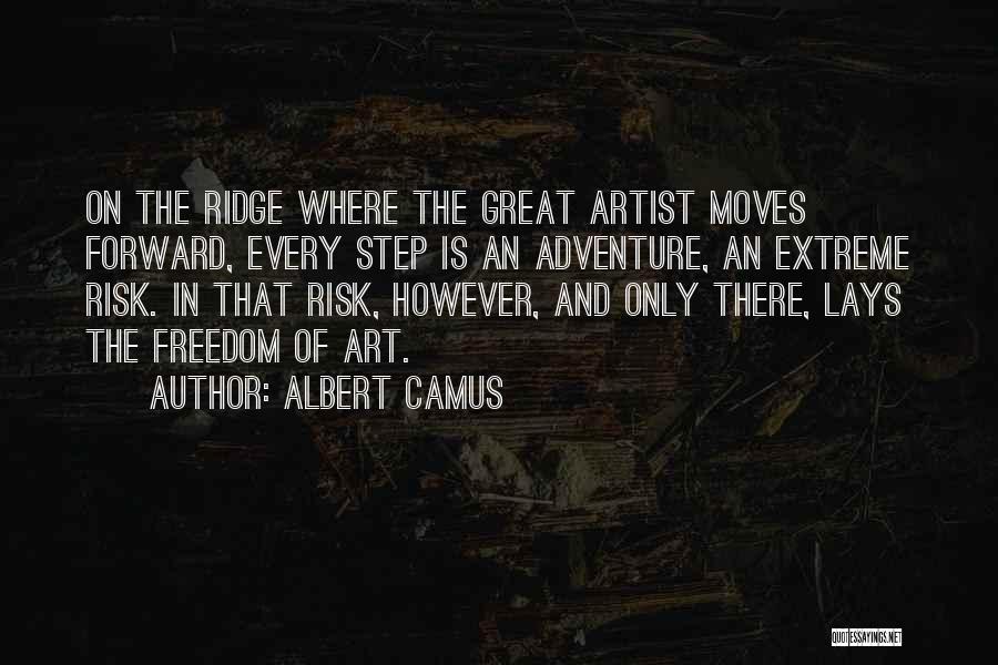 Albert Camus Quotes: On The Ridge Where The Great Artist Moves Forward, Every Step Is An Adventure, An Extreme Risk. In That Risk,