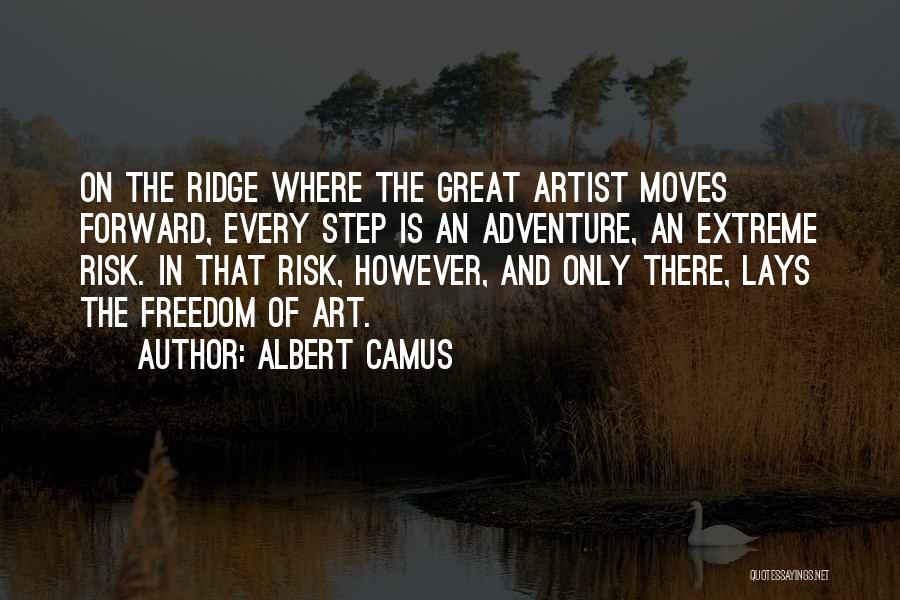 Albert Camus Quotes: On The Ridge Where The Great Artist Moves Forward, Every Step Is An Adventure, An Extreme Risk. In That Risk,